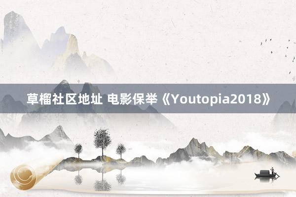 草榴社区地址 电影保举《Youtopia2018》