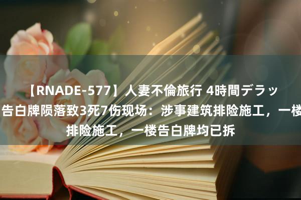 【RNADE-577】人妻不倫旅行 4時間デラックス 回拜昆明告白牌陨落致3死7伤现场：涉事建筑排险施工，一楼告白牌均已拆