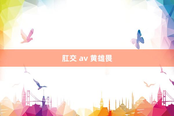 肛交 av 黄雄畏