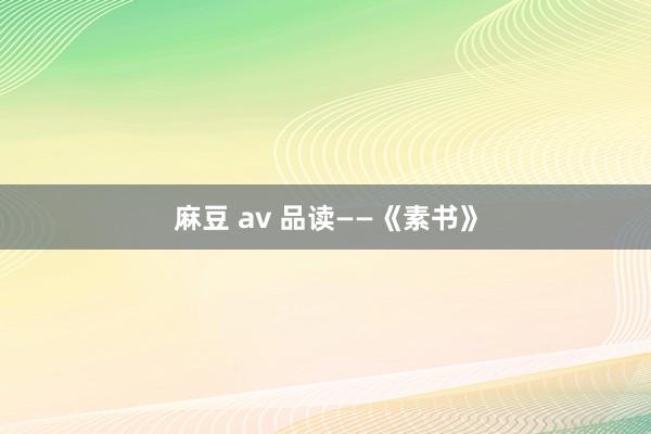 麻豆 av 品读——《素书》